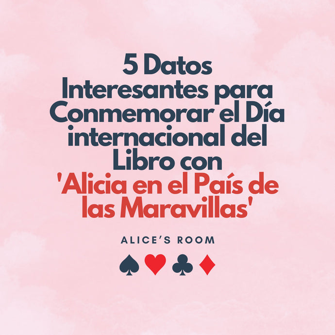 5 Datos interesantes para Conmemorar el Día internacional del Libro con  'Alicia en el País de las Maravillas'